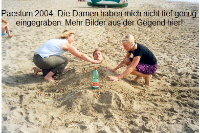 Paestum 2004. Die Damen haben mich nicht tief genug 
eingegraben. Mehr Bilder aus der Gegend hier!